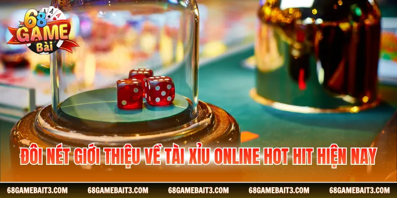 Đôi nét giới thiệu về tài xỉu online hot hit hiện nay